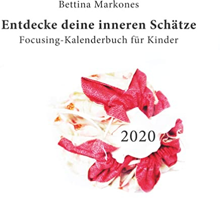 Entdecke deine inneren Schätze - Focusing-Kalenderbuch für Kinder: Achtsamkeitsübungen für das Jahr 2020