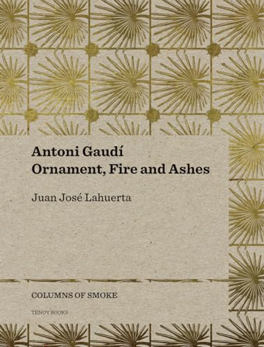 Antoni Gaudí: Ornament, Fire and Ashes (Volume 3) (Columns of Smoke)