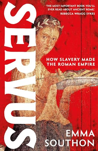 Servus: The moving, enthralling true story of slavery in the Roman Empire by acclaimed ancient historian Emma Southon