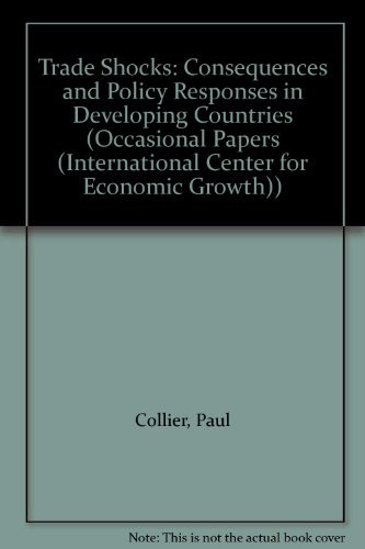 Trade Shocks: Consequences and Policy Responses in Developing Countries (OCCASIONAL PAPERS (INTERNATIONAL CENTER FOR ECONOMIC GROWTH))