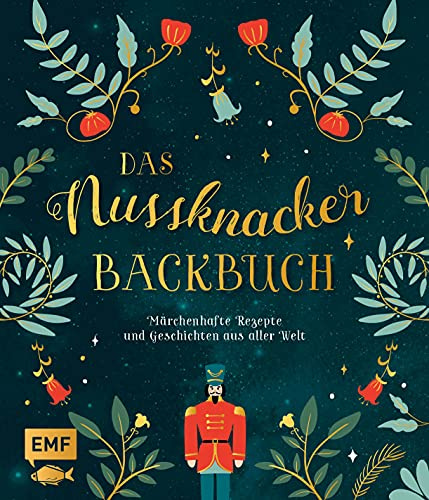 Das Nussknacker-Backbuch: Märchenhafte Rezepte und Geschichten aus dem Orient, Skandinavien, Mittelmeerraum und aller Welt: 40 märchenhafte Rezepte ... Skandinavien, Mittelmeerraum und aller Welt