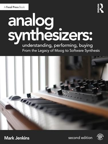 Analog Synthesizers: Understanding, Performing, Buying: From the Legacy of Moog to Software Synthesis
