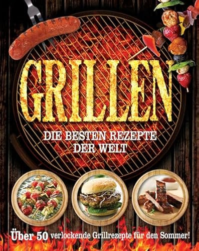 Grillen: Die besten Rezepte der Welt