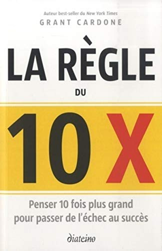 Le règle du 10 X: Penser 10 fois plus grand pour passer de l'échec au succès