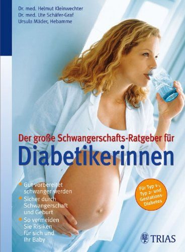 Der große Schwangerschafts-Ratgeber für Diabetikerinnen: Gut vorbereitet schwanger werden Sicher durch Schwangerschaft und Geburt