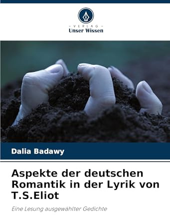Aspekte der deutschen Romantik in der Lyrik von T.S.Eliot: Eine Lesung ausgewählter Gedichte