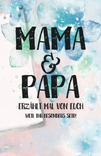 Mama & Papa, erzählt mal: Liebesvolles Geschenkbuch zum Ausfüllen Mama und Papa erzähl doch mal von euch!