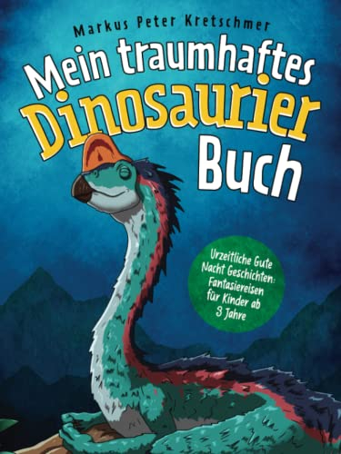 Mein traumhaftes Dinosaurier Buch – Urzeitliche Gute Nacht Geschichten: Fantasiereisen für Kinder ab 3 Jahre (Gute-Nacht-Geschichten mit sanftmütigen Dinosauriern)