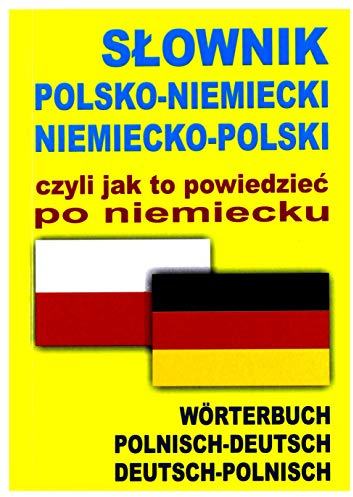 Slownik polsko-niemiecki niemiecko-polski czyli jak to powiedziec po niemiecku: Worterbuch polnisch - deutsch deutsch - polnisch
