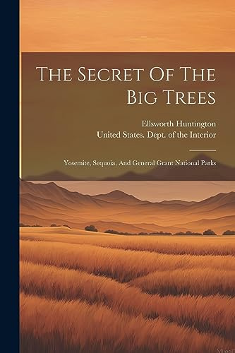 The Secret Of The Big Trees: Yosemite, Sequoia, And General Grant National Parks