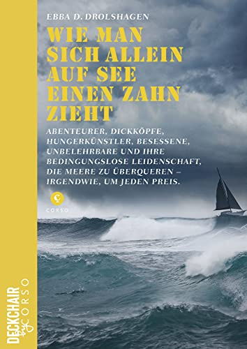 Wie man sich allein auf See einen Zahn zieht: Abenteurer, Dickköpfe, Hungerkünstler, Besessene, Unbelehrbare und ihre bedingungslose Leidenschaft, die ... um jeden Preis. (Deckchair by Corso)