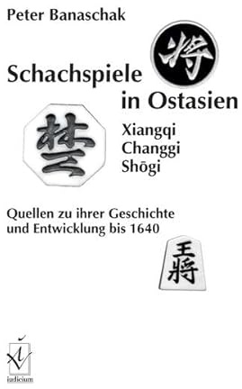 Schachspiele in Ostasien (Xiangqi, Changgi, Shogi): Quellen zu ihrer Geschichte und Entwicklung bis 1640