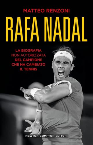 Rafa Nadal. La biografia non autorizzata del campione che ha cambiato il tennis (Grandi manuali Newton)