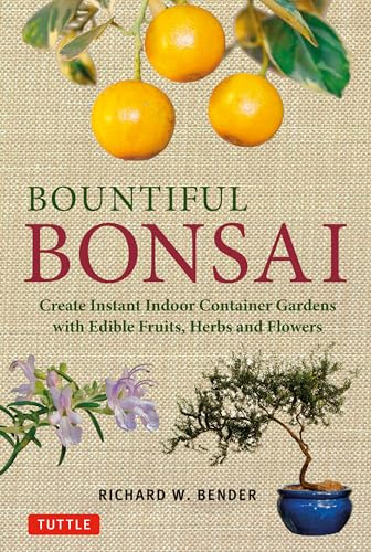 Bountiful Bonsai: Create Instant Indoor Container Gardens with Edible Fruits, Herb and Flowers: Create Instant Indoor Container Gardens with Edible Fruits, Herbs and Flowers (Tuttle Specials)