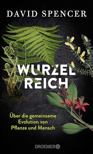 Wurzelreich: Über die gemeinsame Evolution von Pflanze und Mensch | Eine Entdeckungsreise in die Geschichte der Pflanzen mit dem Biopionier und Science Slammer