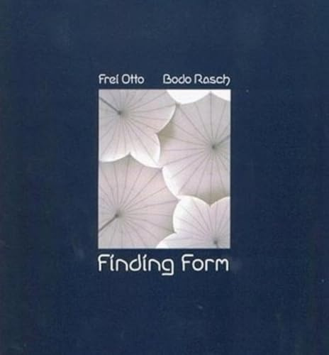 Frei Otto /Rasch, Bodo: Finding Form: Towards an Architecture of the Minimal: Towards an Architecture of the Minimal. Exhibition in the Villa Stuck, ... Otto and Bodo Rasch. Ed. by Sabine Schanz