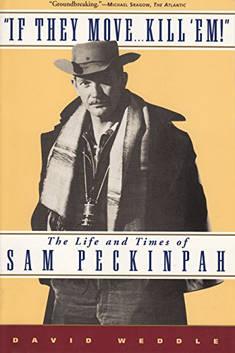 If They Move . . . Kill 'Em!: The Life and Times of Sam Peckinpah