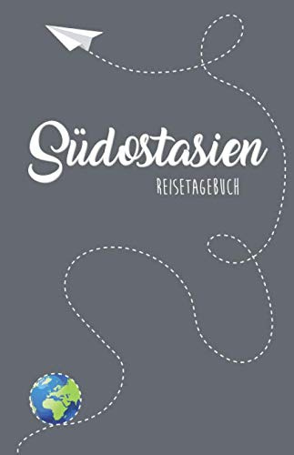 Südostasien Reisetagebuch: Zum Selberschreiben, Ausfüllen und Gestalten