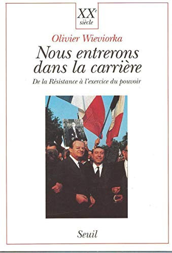 Nous entrerons dans la carrière. De la Résistance à l'exercice du pouvoir