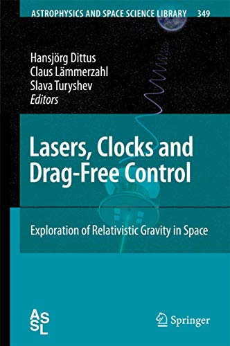 Lasers, Clocks and Drag-Free Control: Exploration of Relativistic Gravity in Space (Astrophysics and Space Science Library, 349, Band 349)