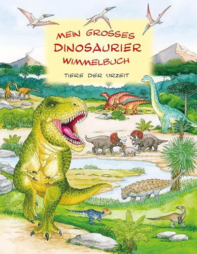 Mein großes Dinosaurier Wimmelbuch: Tiere der Urzeit