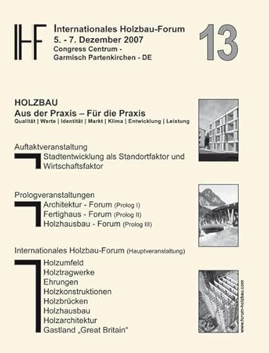 13. Internationales Holzbau-Forum. 2 Bände.: Congress Centrum Garmisch-Partenkirchen, 5.-7. Dezember 2007. Holzbau: Aus der Praxis - Für die Praxis.: ... für Architektur, Bau und Holz -HSB-, Biel
