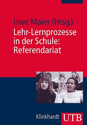 Lehr-Lernprozesse in der Schule: Referendariat: Praxiswissen für den Vorbereitungsdienst