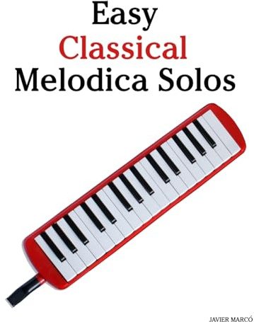 Easy Classical Melodica Solos: Featuring music of Bach, Mozart, Beethoven, Vivaldi and Other Composers