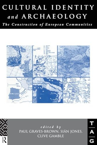 Cultural Identity and Archaeology: The Construction of European Communities (Theoretical Archaeology Group (Tag))