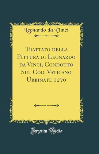 Trattato della Pittura di Leonardo da Vinci, Condotto Sul Cod. Vaticano Urbinate 1270 (Classic Reprint)
