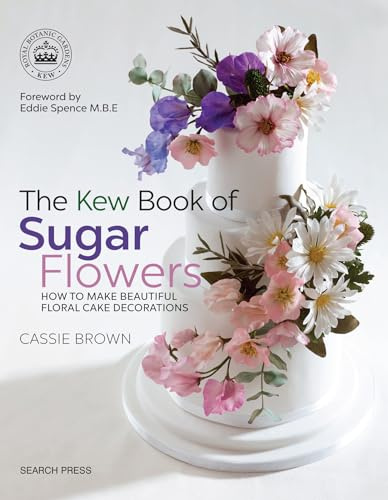 The Kew Book of Sugar Flowers: How to make beautiful floral cake decorations