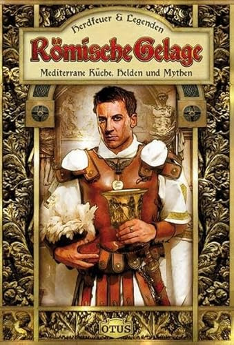 Römische Gelage: Mediterrane Küche, Helden und Mythen