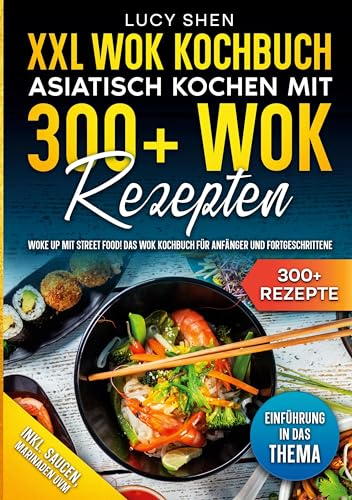 XXL Wok Kochbuch - Asiatisch kochen mit 300 Wok Rezepten: Woke up mit Street Food! Das Wok Kochbuch für Anfänger und Fortgeschrittene
