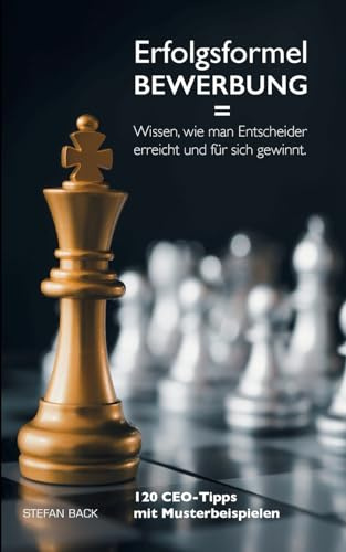 Erfolgsformel Bewerbung = Wissen, wie man Entscheider erreicht und für sich gewinnt: 120 CEO-Tipps mit Musterbeispielen