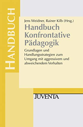 Handbuch Konfrontative Pädagogik: Grundlagen und Handlungsstrategien zum Umgang mit aggressivem und abweichendem Verhalten