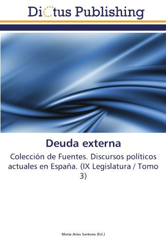 Deuda externa: Colección de Fuentes. Discursos políticos actuales en España. (IX Legislatura / Tomo 3)