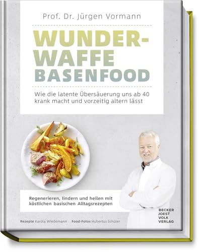 Wunderwaffe Basenfood: Wie die latente Übersäuerung uns ab 40 krank macht und vorzeitig altern lässt - Lebensverändernde Tipps für Gesundheit & Anti-Aging - köstliche basische Alltagsrezepte