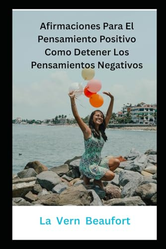 Afirmaciones Para El Pensamiento Positivo: Como Detener Los Pensamientos Negativos