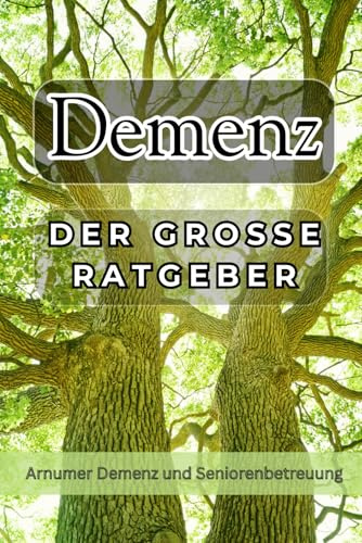 Demenz: Der große Ratgeber: Demenz ist eine der größten Herausforderungen des 21. Jahrhunderts.