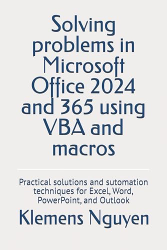 Solving problems in Microsoft Office 2024 and 365 using VBA and macros: Practical solutions and sutomation techniques for Excel, Word, PowerPoint, and Outlook (VBA & macros)