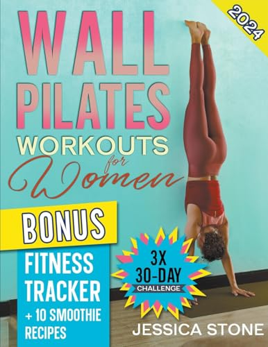 Wall Pilates Workouts for Woman: Tone Your Glutes, Abs and Back with a Tailored 30-day Program to Achieve Strength, Flexibility, and Mental Empowerment. BONUS: Fitness Tracker + Smoothie Recipes