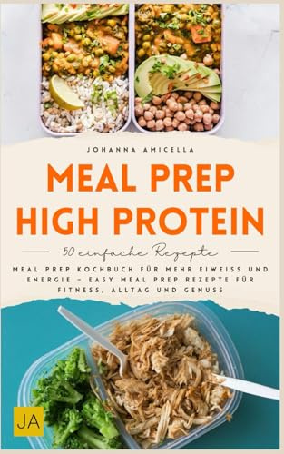 Meal Prep High Protein: Meal Prep Kochbuch für mehr Eiweiß und Energie – Easy Meal Prep Rezepte für Fitness, Alltag und Genuss