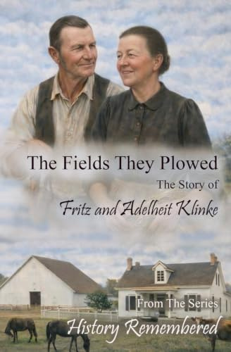 The Fields They Plowed: The Story of Fritz and Adelheit Klinke