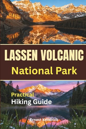 Hiking Lassen Volcanic National Park Trails: Comprehensive handbook of scenic routes and day hikes for all skill levels