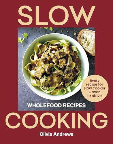 Slow Cooking: Wholefood recipes | Every recipe for slow cooker and oven or stove