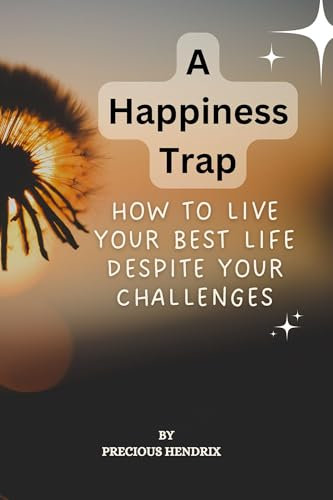 A Happiness Trap: How To Live Your Best Life Despite Your Challenges