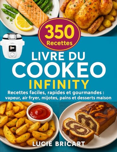 Livre du Cookeo Infinity: 350 Recettes faciles, rapides et gourmandes : vapeur, air fryer, mijotés, pains et desserts maison