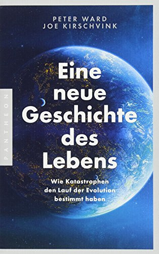 Eine neue Geschichte des Lebens: Wie Katastrophen den Lauf der Evolution bestimmt haben