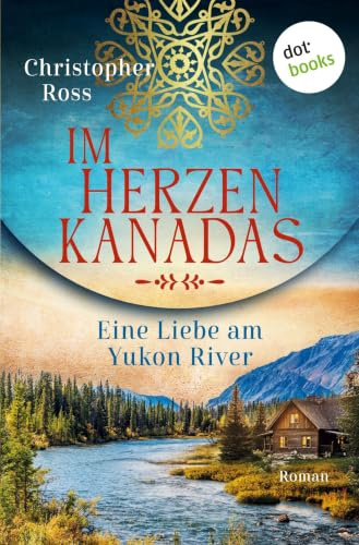 Im Herzen Kanadas - Eine Liebe am Yukon River: Roman | Eine atemberaubende Reise durch die Wildnis Nordamerikas im 19. Jahrhundert
