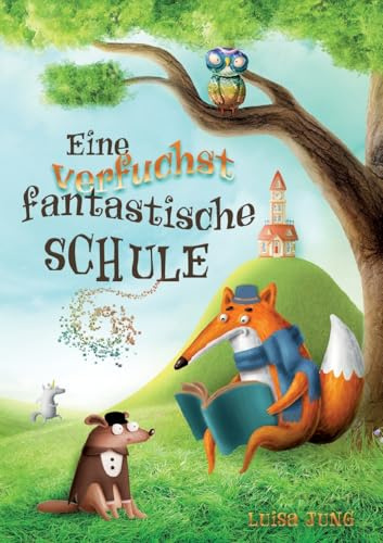 Eine verfuchst fantastische Schule: Ein fabelhaftes Kinderbuch für mutige Kinder ab 6 Jahren. Ideal zum Vorlesen oder für erste eigene Leseabenteuer.